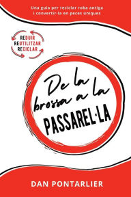 Title: De la brossa a la Passarel·la: Una guia per reciclar roba antiga i convertir-la en peces úniques, Author: Dan Pontarlier