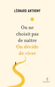 Title: On ne choisit pas de naître. On décide de vivre, Author: Léonard Anthony