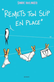 Title: Remets ton slip* en place, Author: Sandie Boulanger