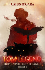 Title: Tom Legend: Détective de l'étrange (Épisode 1), Author: Caius O'Gara