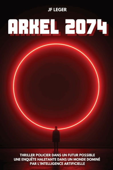 Arkel 2074: Thriller policier dans un futur possible. Une enquÃ¯Â¿Â½te haletante dans un monde dominÃ¯Â¿Â½ par l'intelligence artificielle.
