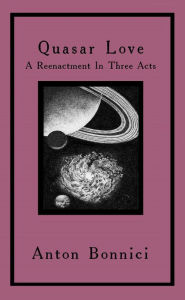 Title: Quasar Love: A Reenactment In Three Acts, Author: Anton Bonnici