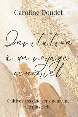 Invitation � un voyage sensoriel: Cultivez vos cinq sens pour une vie plus riche