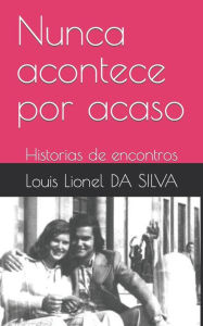 Title: Nunca acontece por acaso: Historias de encontros, Author: Louis Lionel Da Silva
