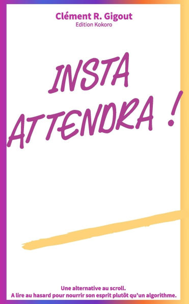 Insta attendra !: Une alternative au scroll. A lire au hasard pour nourrir son esprit plutÃ¯Â¿Â½t qu'un algorithme.