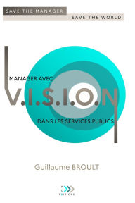 Title: Manager avec VISION dans les services publics: Save the manager, save the world, Author: Guillaume Broult