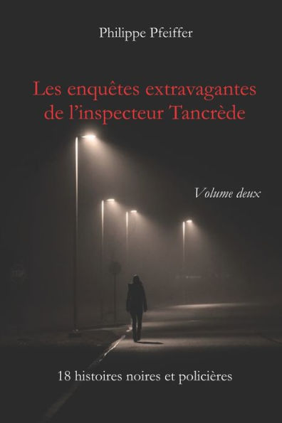 Les enquÃ¯Â¿Â½tes extravagantes de l'inspecteur TancrÃ¯Â¿Â½de - Volume deux: 18 histoires noires et policiÃ¯Â¿Â½res