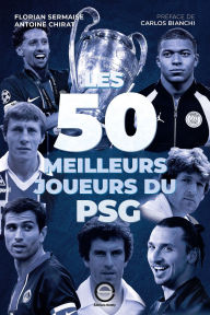 Title: Les 50 meilleurs joueurs du PSG, Author: Florian Sermaise