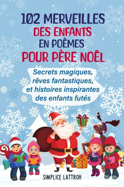 102 MERVEILLES DES ENFANTS EN POEMES POUR PERE NOËL: Secrets magiques, rêves fantastiques, et histoires inspirantes des enfants futés