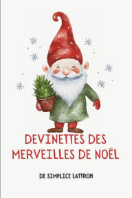 Title: DEVINETTES DES MERVEILLES DE NOËL: 300 Énigmes festives pour égayer votre esprit et des mini-jeux pour les enfants et même les lutins farceurs, Author: Sophie Bergeron