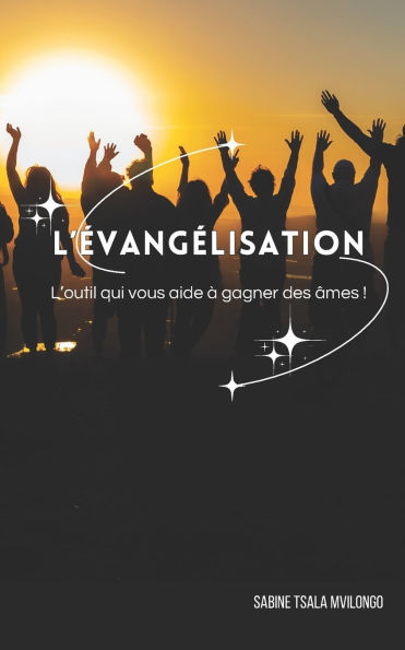 L'ï¿½vangï¿½lisation: Le guide qui vous aide ï¿½ gagner des ï¿½mes !