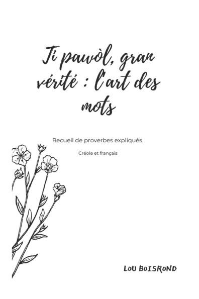 Ti pawï¿½l, gran vï¿½ritï¿½: l'art des mots: Recueil de proverbes expliquï¿½s en crï¿½ole et en franï¿½ais