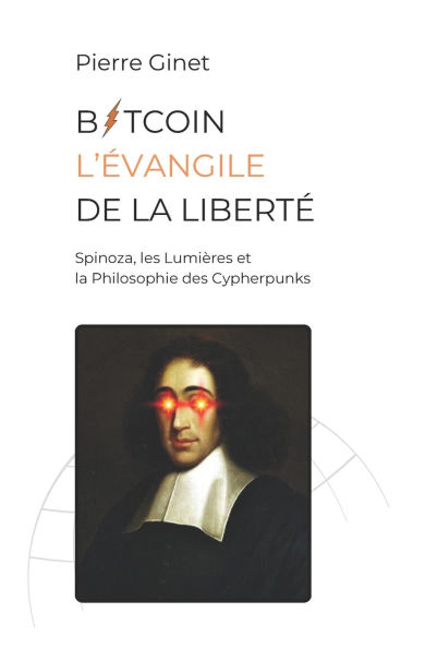 Bitcoin, l'ï¿½vangile de la libertï¿½.: Spinoza, les Lumiï¿½res et la philosophie des Cypherpunks.