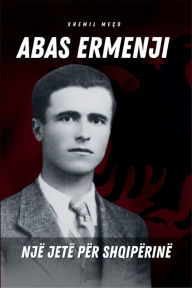 Title: Abas Ermenji - Një Jetë Për Shqipërinë, Author: Xhemil Meco