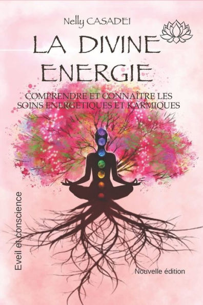 La Divine Energie: Comprendre et connaître les soins énergétiques et karmiques