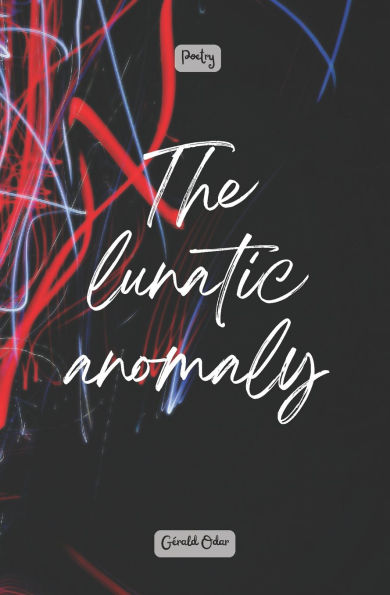 The lunatic anomaly: poetry