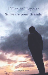 Title: L'ï¿½lan de l'Espoir: Survivre pour Grandir, Author: Rayane Aime