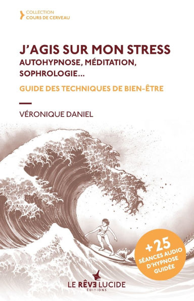 J'agis sur mon stress, autohypnose, mÃ¯Â¿Â½ditation, sophrologie: Guide des techniques de bien-Ã¯Â¿Â½tre