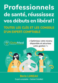 Title: Professionnels de santé, réussissez vos débuts en libéral !, Author: Boris Luneau