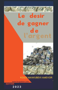 Title: Le Desir de Gagner de l'Argent, Author: Kossi Mawubevi Amevor