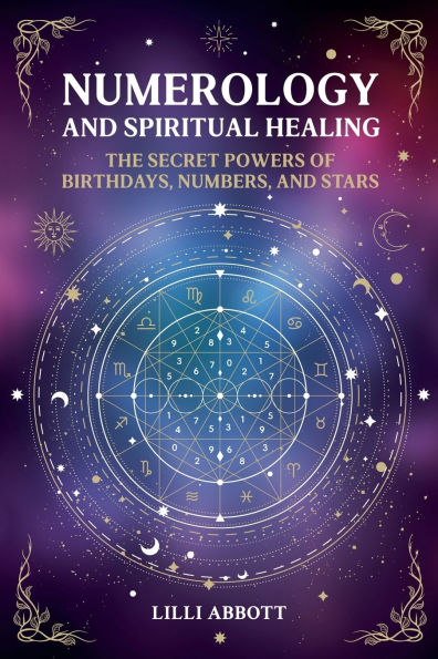 Numerology and Spiritual Healing, The Secret Powers of Birthdays, Numbers, Stars