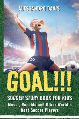 GOAL!!! Soccer Story Book for Kids; Messi, Ronaldo and Other World's Best Players