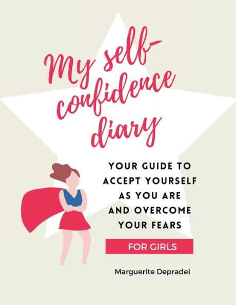 My self-confidence diary for girls: Your guide to accept yourself as you are and overcome your fears