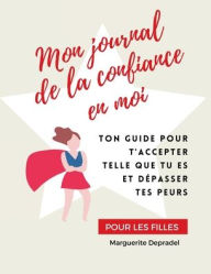 Title: Mon journal de la confiance en moi: Pour des filles sï¿½res d'elles-mï¿½mes !, Author: Marguerite Depradel