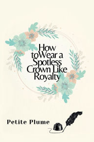 Title: How To Wear A Spotless Crown Like Royalty, Author: Bonco Camara