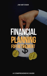 Title: Financial Planning for Retirement: A Comprehensive Guide, Author: Jim Metzger