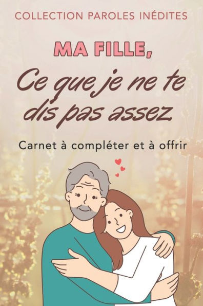 Ma fille, ce que je ne te dis pas assez: (de la part de ton pï¿½re)