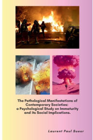 Title: The Pathological Manifestations of Contemporary Societies: a Psychological Study on Immaturity and its Social Implications, Author: Laurent Sueur