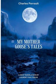 Title: My Mother Goose's Tales: A new Translation by Laurent Paul Sueur, Author: Charles Perrault