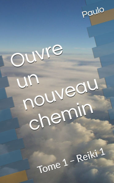 Ouvre un nouveau chemin: Tome 1 - Reiki 1