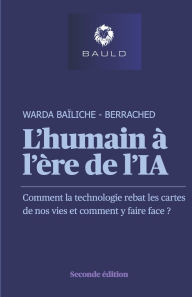 Title: L'humain ï¿½ l'ï¿½re de l'IA - Edition 2: Comment la technologie rebat les cartes de nos vies et comment y faire face ?, Author: Warda Baïliche Berrached