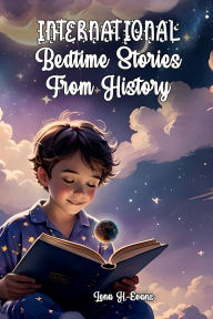 Title: International Bedtime Stories from History: 5-minute Stories of Real-Life Heroes to Ignite Imagination and Foster Dreams, Author: Lena H. Evans