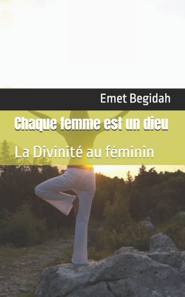 Chaque femme est un dieu: La Divinitï¿½ au fï¿½minin