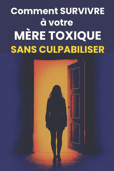 Comment survivre Ã¯Â¿Â½ sa mÃ¯Â¿Â½re toxique sans culpabiliser: Exercices, astuces et rÃ¯Â¿Â½ponses Ã¯Â¿Â½ vos questions