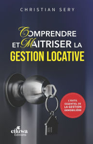 Title: Comprendre Et Maitriser La Gestion Locative: L'Outil Essentiel de la Gestion Immobiliere, Author: Christian Sery
