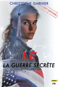Title: I.E la Guerre secrï¿½te: Quand les services de renseignements s'affrontent sans merci pour raison ï¿½conomique., Author: Christophe Garnier