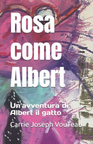 Title: Rosa come Albert: Un'avventura di Albert il gatto, Author: Carrie Joseph Vouteau