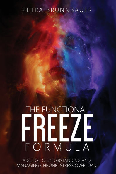 The Functional Freeze Formula: A Guide to Understanding and Managing Chronic Stress Overload