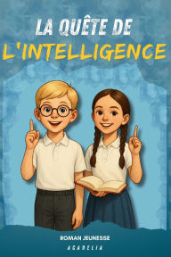 Title: La QuÃ¯Â¿Â½te de l'Intelligence: Un livre pour enfants de 8 Ã¯Â¿Â½ 12 ans, pour dÃ¯Â¿Â½velopper la confiance en soi, enrichir son savoir et rÃ¯Â¿Â½vÃ¯Â¿Â½ler des talents exceptionnels., Author: Acadelia