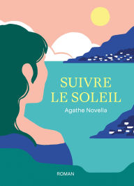Title: Suivre le soleil, Author: Agathe Novella