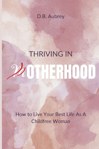 Thriving Otherhood: How to Live Your Best Life As A Childfree Woman