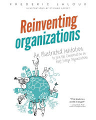 Title: Reinventing Organizations: An Illustrated Invitation to Join the Conversation on Next-Stage Organizations, Author: Frederic Laloux