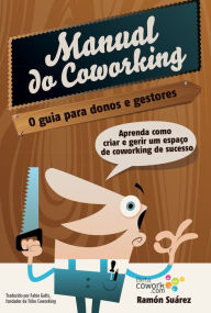 Title: O manual do coworking: Aprenda como criar e gerir um espaço de Coworking de sucesso, Author: Ramón Suárez