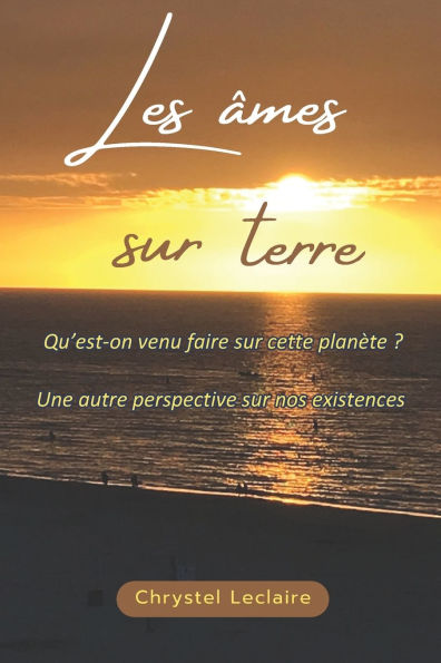 Les ï¿½mes sur Terre: Qu'est-on venu faire sur cette planï¿½te ?