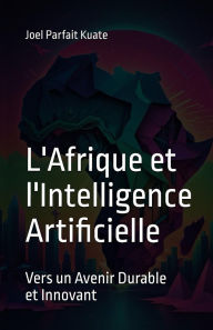 Title: L'Afrique et l'Intelligence Artificielle: Vers un Avenir Durable et Innovant, Author: Joel Parfait Kuate