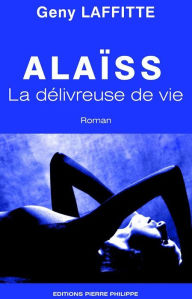 Title: Alaïss - La délivreuse de vie, Author: Geny Laffitte